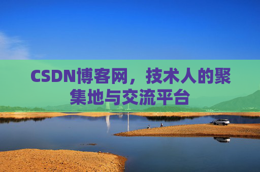 CSDN博客网，技术人的聚集地与交流平台